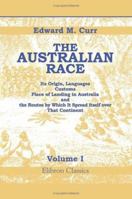 The Australian Race: Its Origin, Languages, Customs, Place of Landing in Australia and the Routes by Which It Spread Itself Over the Continent, Volume 1 - Primary Source Edition 1016211066 Book Cover