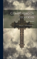 Compendio Di Teologia: Opuscolo ... A Frate Reginaldo... 1022611305 Book Cover