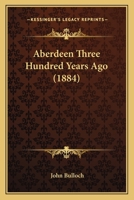 Aberdeen Three Hundred Years Ago 1022106104 Book Cover