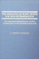 The Struggle of Blind People for Self-Determination: The Dependency-Rehabilitation Conflict : Empowerment in the Blindness Community 0398058547 Book Cover