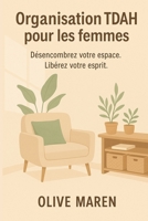 Organisation TDAH pour les femmes: Désencombrez votre espace. Libérez votre esprit. (French Edition) B0FN45FQ8C Book Cover