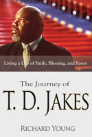 The Journey of T. D. Jakes: Living a Life of Faith, Blessing and Favor 1603740694 Book Cover