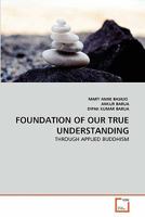 FOUNDATION OF OUR TRUE UNDERSTANDING: THROUGH APPLIED BUDDHISM 363931106X Book Cover