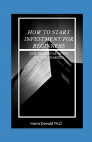 How To Start Investment For Beginners: The Essential Ways To Get Started B0962N9QPK Book Cover