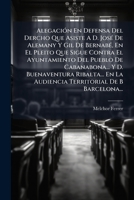 Alegación En Defensa Del Dercho Que Asiste A D. José De Alemany Y Gil De Bernabé, En El Pleito Que Sigue Contra El Ayuntamiento Del Pueblo De ... De B Barcelona... 1274004349 Book Cover