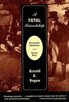 A Fatal Friendship: Alexander Hamilton and Aaron Burr 0809047535 Book Cover