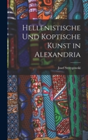 Hellenistische Und Koptische Kunst in Alexandria 101727651X Book Cover