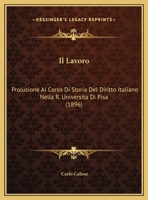Il Lavoro: Prolusione Al Corso Di Storia Del Diritto Italiano Nella R. Universita Di Pisa (1896) 1162492619 Book Cover