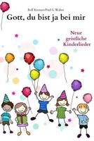 Gott, du bist ja bei mir: Neue geistliche Kinderlieder 1539999491 Book Cover