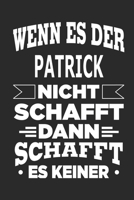 Wenn es der Patrick nicht schafft, dann schafft es keiner: Notizbuch mit 110 linierten Seiten, ideal als Geschenk, Nutzung auch als Dekoration m�glich 1713100029 Book Cover