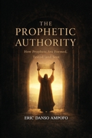 The Prophetic Authority: How Prophets Are Formed, Tested, and Sent 197263903X Book Cover