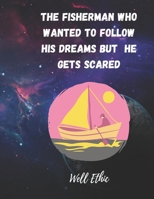 The fisherman who wanted to follow his dreams: but he get scared B08C96QT34 Book Cover