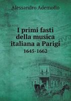 I primi fasti della musica italiana a Parigi 1645-1662 1245892002 Book Cover
