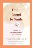 Don’t Forget to Smile: A Journey to Emotional Resilience and Well-Being: Transforming Challenges into Opportunities for Growth B0F1LHC1NG Book Cover