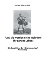 Und sie werden nicht mehr frei ihr ganzes Leben!: Die Geschichte der Hitlerjugend auf Norderney 3755799235 Book Cover