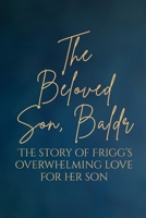 The Beloved Son, Baldr: The story of Frigg’s overwhelming love for her son B0H5HPGMP2 Book Cover