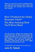 How I Predicted the Global Economic Crisis*: The Most Amazing Book You'll Never Read 1461013860 Book Cover