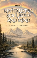 Revitalizing: Soul, Body and Mind: A New Beginning B0HBGP7616 Book Cover