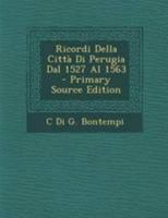 Ricordi Della Città Di Perugia Dal 1527 Al 1563 - Primary Source Edition 1295152525 Book Cover