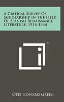 A Critical Survey of Scholarship in the Field of Spanish Renaissance Literature, 1914-1944 1258118165 Book Cover