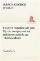 Oeuvres complètes de lord Byron. Volume 5. comprenant ses mémoires publiés par Thomas Moore (French Edition) 1512040010 Book Cover