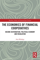 The Economics of Financial Cooperatives: Income Distribution, Political Economy and Regulation 0367777517 Book Cover