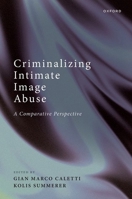 Criminalising Intimate Image Abuse: A Comparative Perspective 0198877811 Book Cover