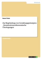 Zur Begr?ndung von Gestaltungsprinzipien - Konstitutionen?konomische ?berlegungen 3640203577 Book Cover