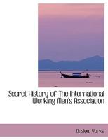 Secret History Of The International Working Men's Association 1017302324 Book Cover