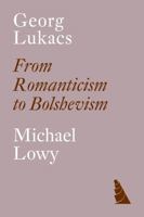 George Lukacs - from Romanticism to Bolshevism 1804295493 Book Cover