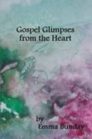 Gospel Glimpses From The Heart 0557587255 Book Cover