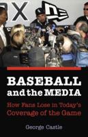 Baseball and the Media: How Fans Lose in Today's Coverage of the Game 0803264690 Book Cover