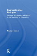 Impressionable Biologies: From the Archaeology of Plasticity to the Sociology of Epigenetics 1138049409 Book Cover