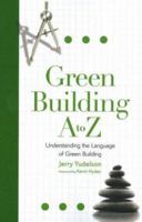 Green Building A to Z: Understanding the Language of Green Building