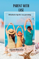 Parent with Ease: All inclusive tips for easy parenting B0BJ4YVDGD Book Cover