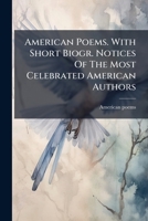 American Poems. With Short Biogr. Notices Of The Most Celebrated American Authors 1179068653 Book Cover