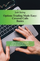 Options Trading Made Easy - Covered Calls Basics: A beginners guide to Covered Calls. Learn why Covered Calls can be an Income and a Way to generate Cash Flow 1914599462 Book Cover