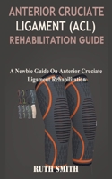 Anterior Cruciate Ligament (ACL) Rehabilitation Guide: A Newbie Guide on Anterior Cruciate Ligament Rehabilitation B09TBLV2T8 Book Cover