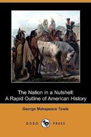 The Nation in a Nutshell: A Rapid Outline of American History 1519675771 Book Cover