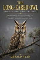 THE LONG-EARED OWL ( THE SILENT GHOST OF THE NIGHT FOREST ): A Comprehensive Guide to Its Mysterious Life, Unique Features, Hunting Skills, Habitat, Behavior, Breeding, Conservation, and B0HBX259FY Book Cover