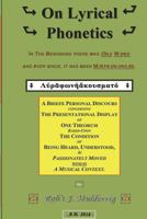 On Lyrical Phonetics: A Briefe Personal Discours Concerning the Presentational Display of One Theorum Based-Upon the Condition of Being Heard, Understood, & Passionately Moved With-In a Musical Contex 1544242247 Book Cover