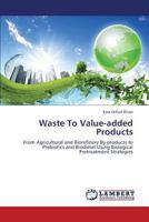 Waste To Value-added Products: From Agricultural and Biorefinery By-products to Prebiotics and Biodiesel Using Biological Pretreatment Strategies 3659410543 Book Cover