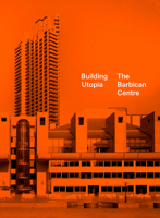 Building Utopia: The Barbican Centre 1849946817 Book Cover