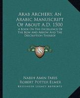 Arab Archery, An Arabic Manuscript Of About A.D. 1500: A Book On The Excellence Of The Bow And Arrow And The Description Thereof 1163197351 Book Cover