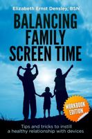 Balancing Family Screen Time, Workbook: Tips and tricks to instill a healthy relationship with your devices 1734258942 Book Cover
