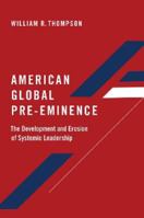 American Global Pre-Eminence: The Development and Erosion of Systemic Leadership 0197534678 Book Cover