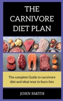 THE CARNIVORE Diet PLAN: The complete guide to carnivore diet and the ideal way to burn fats 1802263802 Book Cover