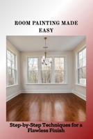 ROOM PAINTING MADE EASY: Step-by-Step Techniques for a Flawless Finish B0F8NWRMC2 Book Cover