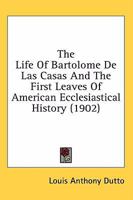 The life of Bartolomé de Las Casas and the first leaves of American ecclesiastical history 0548719217 Book Cover