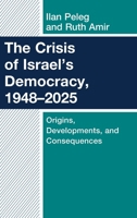 The Crisis of Israeli Democracy, 1948-2024: Origins, Developments, Consequences 1666977128 Book Cover